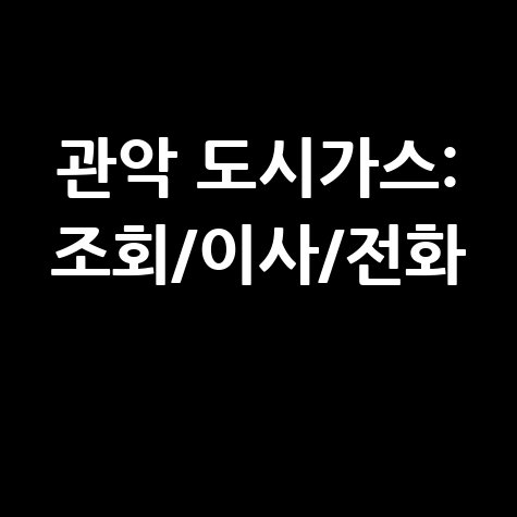 관악구 도시가스 고객센터 전화번호 및 요금조회 전입전출 안내