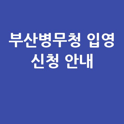 부산병무청 입영 신청 안내
