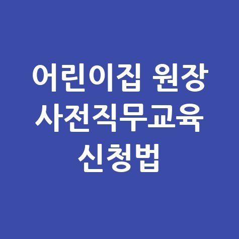 어린이집 원장 사전직무교육 신청법