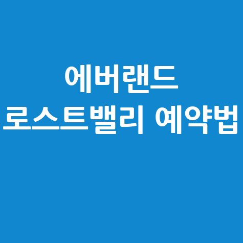 에버랜드 로스트밸리 예약법