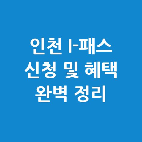 인천 I-패스 신청방법 및 혜택 내용 완벽 정리