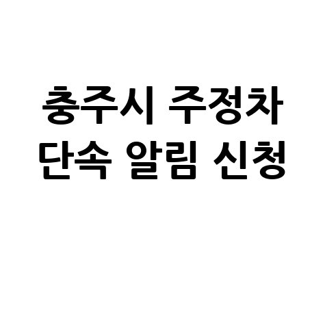 충주시 CCTV 주정차단속 문자 알림 서비스 신청 방법 안내