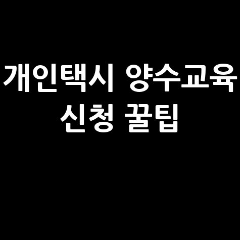 개인택시 양수교육 신청 방법, 홈페이지 접수 꿀팁 총정리