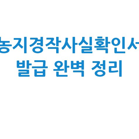 농지경작사실확인서 발급 완벽 정리