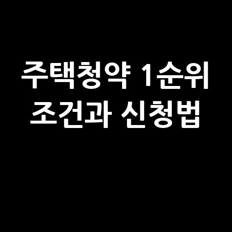 주택청약 1순위 조건과 신청법