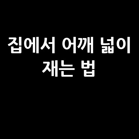 어깨 넓이 재는 법, 집에서 하는 정확한 측정 방법 안내