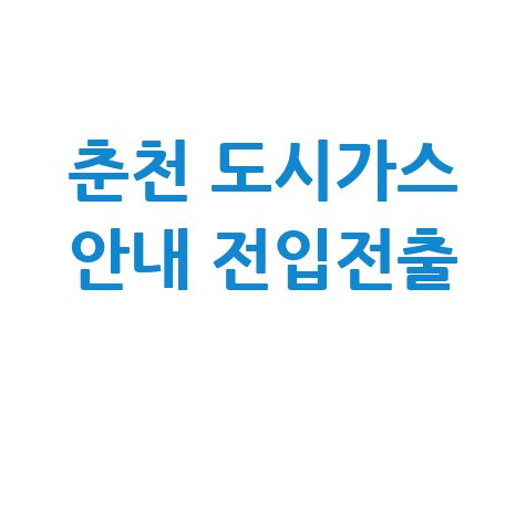 춘천 도시가스 고객센터 전화번호, 요금조회 및 전입전출 방법