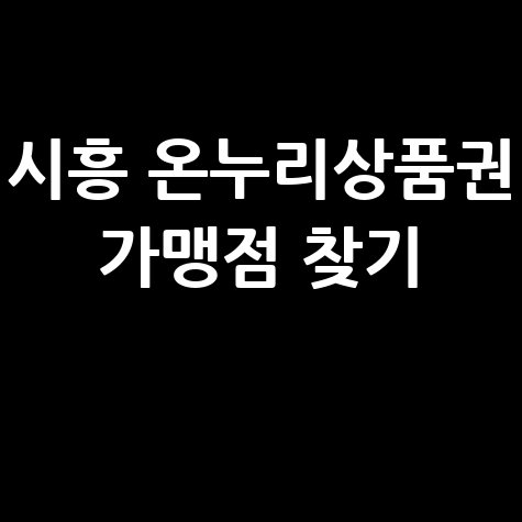 시흥 온누리 상품권 사용처 조회 및 가맹점 검색 방법