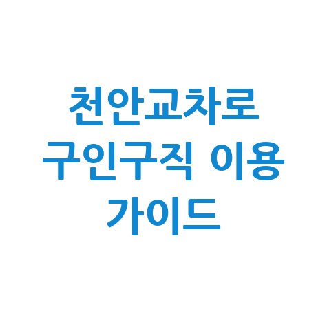 천안교차로 구인구직 사이트 및 센터 이용 방법 가이드