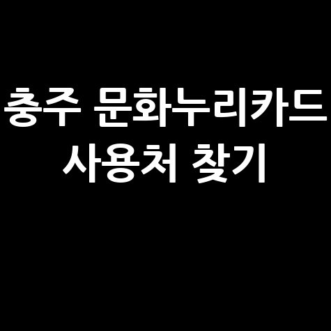 충주 문화누리카드 사용처 조회 및 가맹점 찾기 총정리